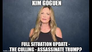 Kim Goguen: Full Situation Update - The Culling - Assassinate Trump?