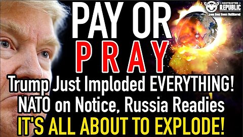 Pay or Pray! Trump Just Imploded EVERYTHING, NATO on Notice, Russia Readies