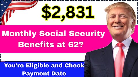 $2,831 Monthly Social Security Benefits at 62? Find Out If You’re Eligible and Check Payment Date