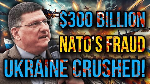 NATO’s $300 Billion Deception - Ukraine’s War Effort Crushed Into Oblivion by Russia | Scott Ritter