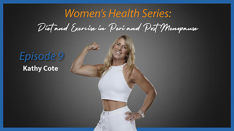 Women's Health Series: Episode 9 - Diet and Exercise in Peri and Post Menopause with Kathy Cote