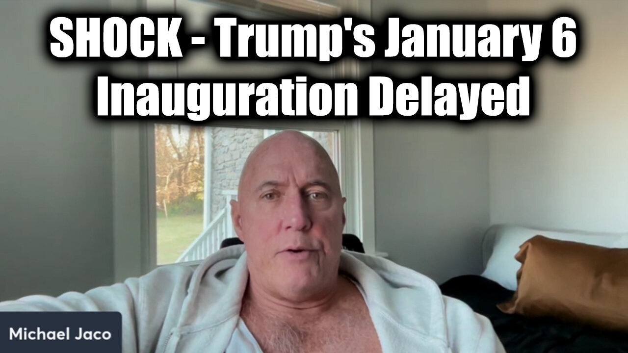 Michael Jaco SHOCK - Trump's January 6, Inauguration Delayed