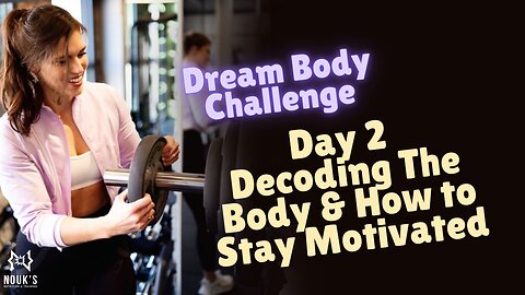 Ep. 22 Dream Body Challenge Day 2- Decoding the Body & How to stay Motivated