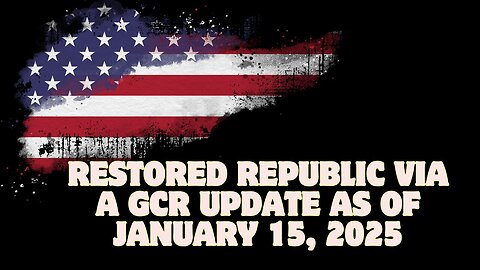 Restored Republic Via A GCR Update As Of January 15, 2025