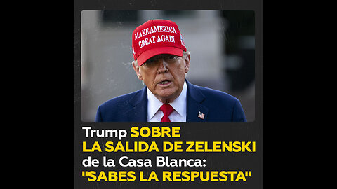 Trump comenta la salida anticipada de Zelenski de la Casa Blanca