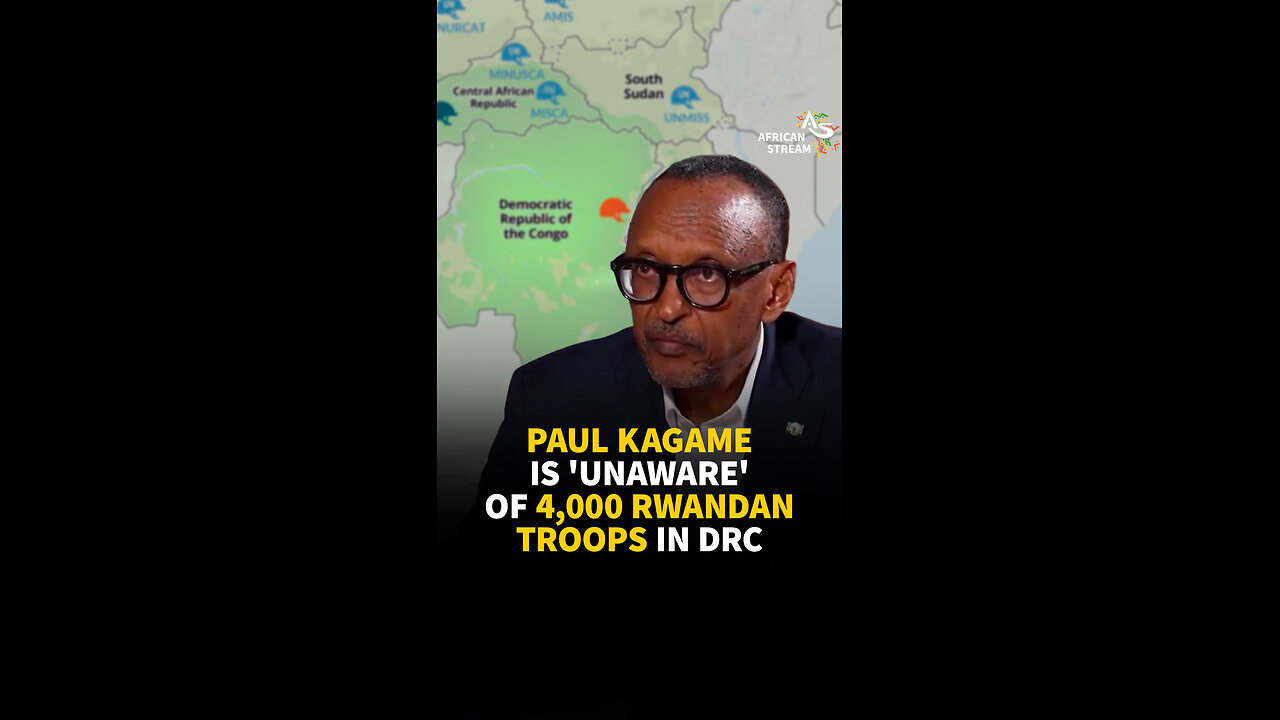 PAUL KAGAME IS 'UNAWARE' OF 4,000 RWANDAN TROOPS IN DRC