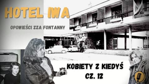 To Kobiety z kiedyś cz. 12 - Hotel IWA - Opowieści zza fontanny