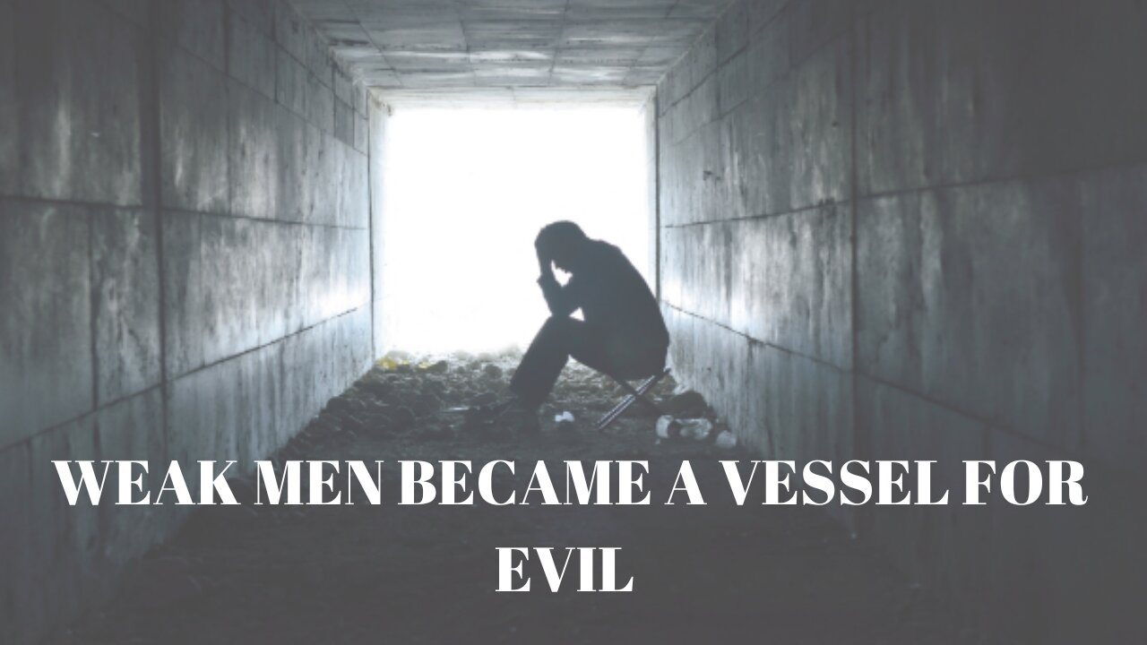 Weak Men Became a Vessel for Evil