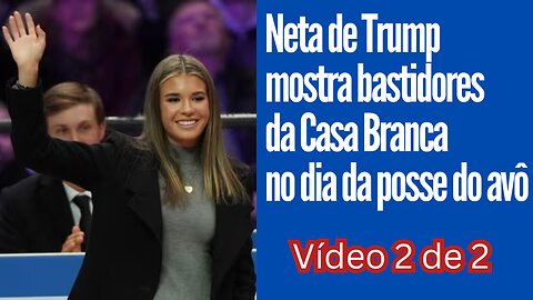 Neta de Trump de 17 anos mostra bastidores na Casa Branca no dia da posse do avô. Vídeo 2 de 2