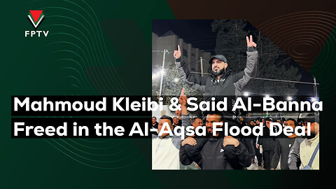 Mahmoud Kleibi and Said Al-Banna Freed in the Al-Aqsa Flood Deal