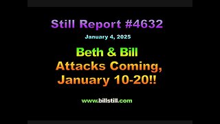 Beth & Bill – Attacks Coming, Jan. 10-20 !!!, 4632