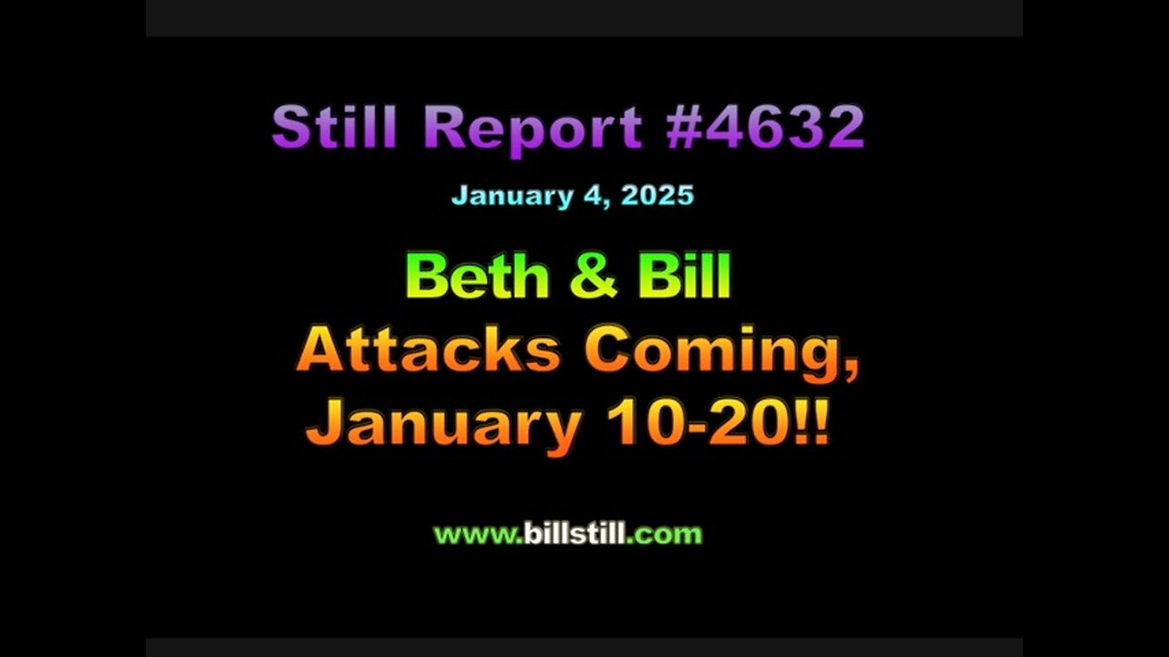 Beth & Bill – Attacks Coming, Jan. 10-20 !!!, 4632