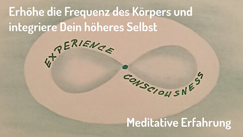 #5 Erhöhe die Frequenz Deines Körpers und integriere Dein höheres Selbst - Meditative Erfahrung