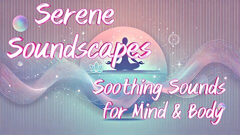 Serene Soundscapes | Soothing Sounds for Mind & Body