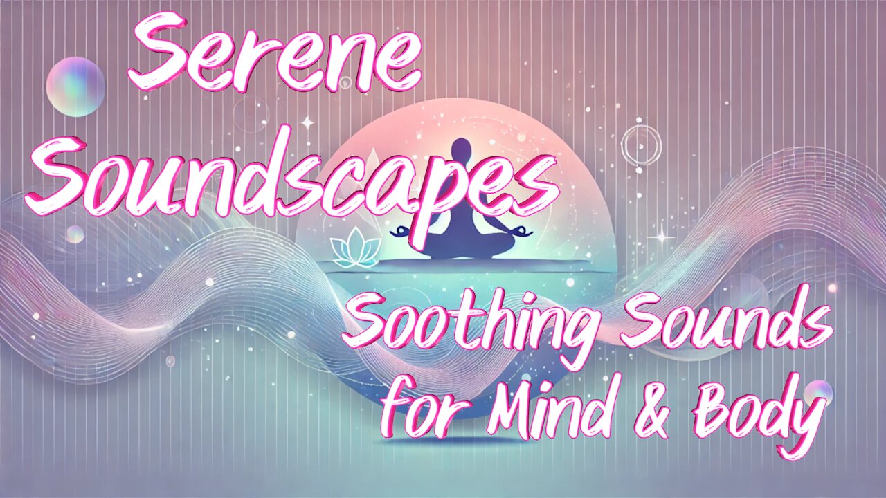 Serene Soundscapes | Soothing Sounds for Mind & Body