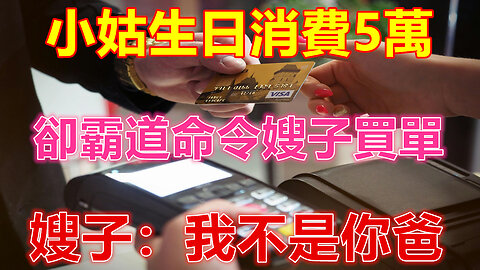 小姑生日消費5萬，卻霸道命令嫂子買單，嫂子：我不是你爸❤️ 【 #美好人生智慧 】❤️ #為人處事 #生活經驗 #情感故事