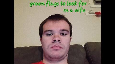 Green flags to look for in a girlfriend/wife