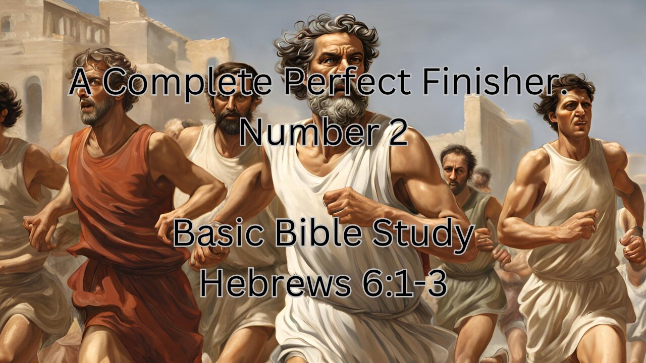 Basic Bible Study Number 2 Hebrews 6:1-3 ~ A Complete Perfect Finisher.