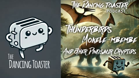 The Dancing Toaster podcast- episode 16- Thunderbirds, Mokele-Mbembe, and other dinosaur Cryptids