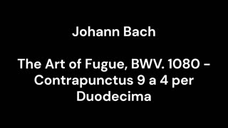 The Art of Fugue, BWV. 1080 - Contrapunctus 9 a 4 per Duodecima