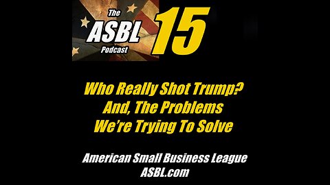 ASBL 15. Who Really Shot Trump? And, The Problems We’re Trying To Solve