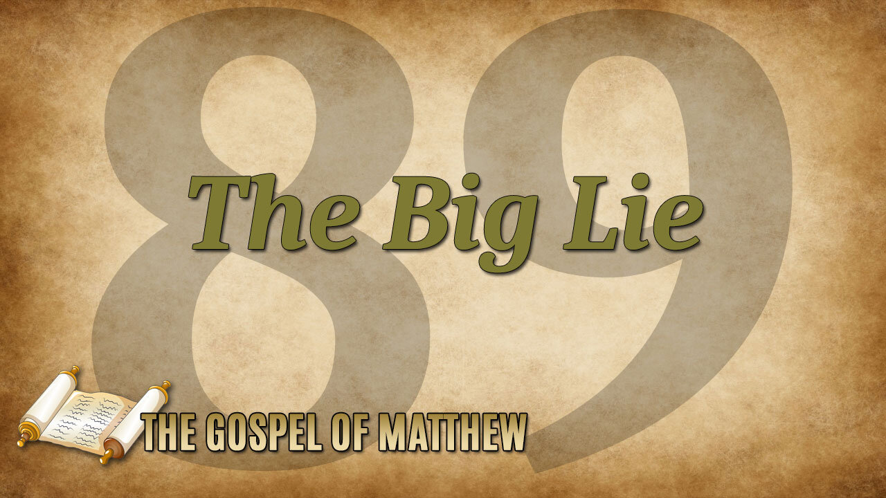 THE GOSPEL OF MATTHEW Part 89: The Big Lie