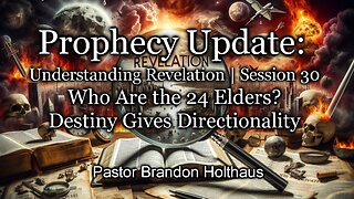 Understanding Revelation | Session 30 - Who Are the 24 Elders? Destiny Gives Directionality