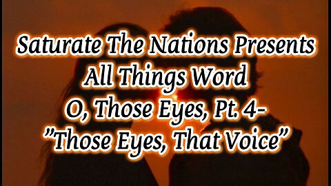 All Things Word: O, Those Eyes, Pt. 4- "Those Eyes, That Voice"