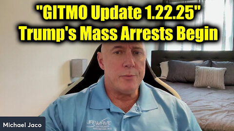 Michael Jaco "GITMO Update 1.22.25" – Trump's Mass Arrests Begin