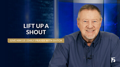 Lift Up A Shout | Give Him 15: Daily Prayer with Dutch | January 16, 2025