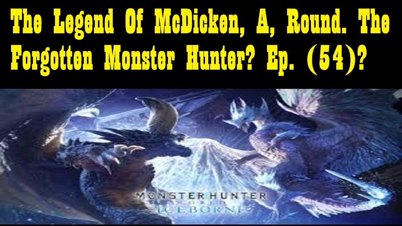 The Legend Of McDicken, A, Round. The Forgotten Monster Hunter? Ep. (54)? #monsterhunterworld
