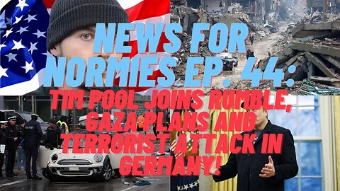 News For Normies Ep. 44: Tim Pool Joins Rumble, Gaza Plans and Terrorist Attack in Germany!