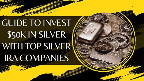 Guide to Invest $50k in Silver with Top Silver IRA Companies