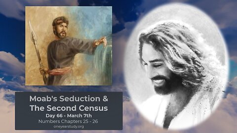 Moab's Seduction and The Second Census - Numbers - Day 66 - March 7th - One Year Bible