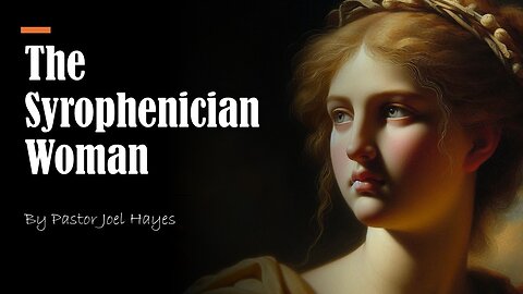 The Syrophenician Woman | Pastor Joel Hayes