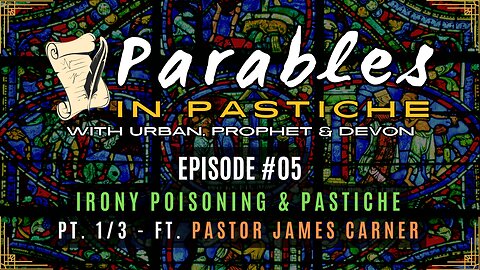 Parables in Pastiche Ep. 05 - Irony Poisoning & Pastiche Pt. 2/3 ft. Pastor James Carner