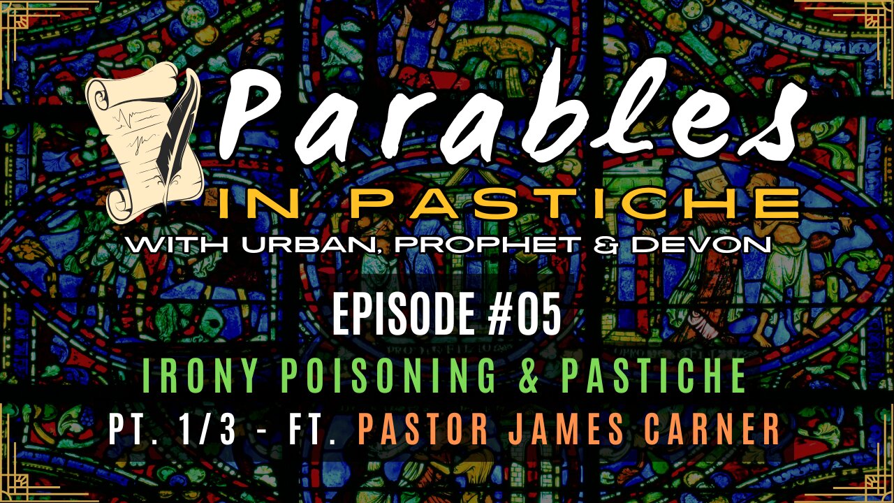 Parables in Pastiche Ep. 05 - Irony Poisoning & Pastiche Pt. 2/3 ft. Pastor James Carner