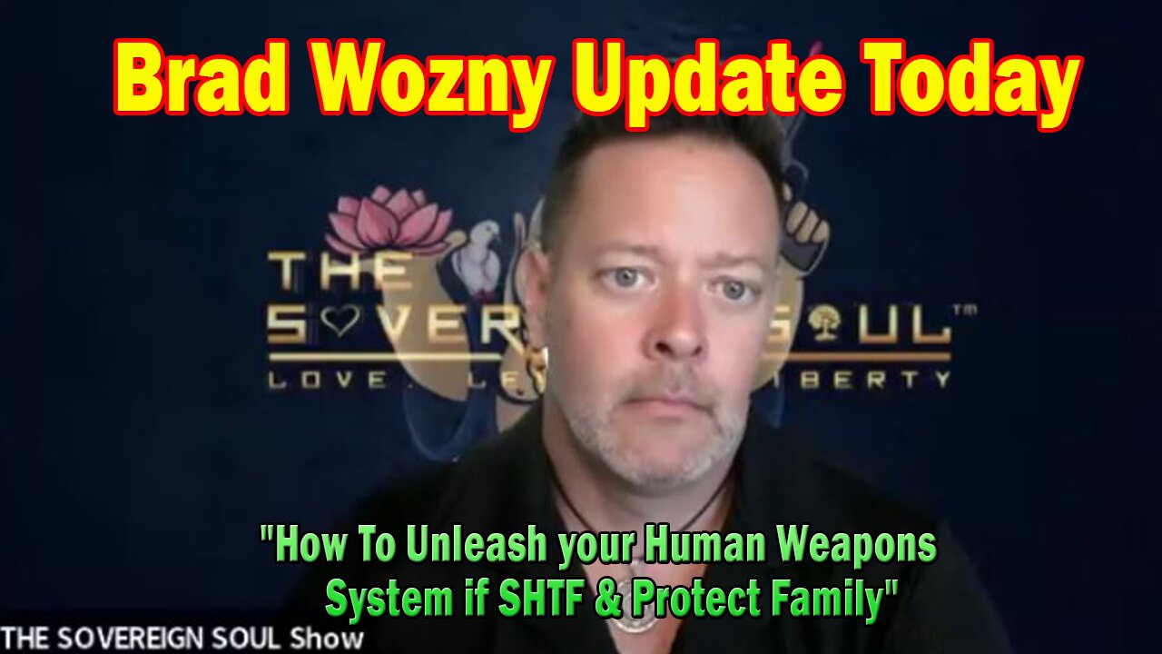 Brad Wozny Update Today: "How To Unleash your Human Weapons System if SHTF & Protect Family"