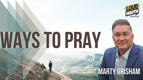 WAYS TO PRAY - How To Have A Very Ineffective Prayer Life - Marty Grisham