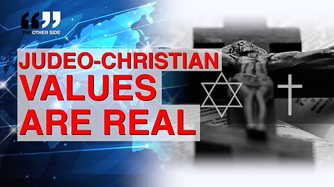 These Values DO Matter - There IS Such a Thing as “Judeo-Christian Values”