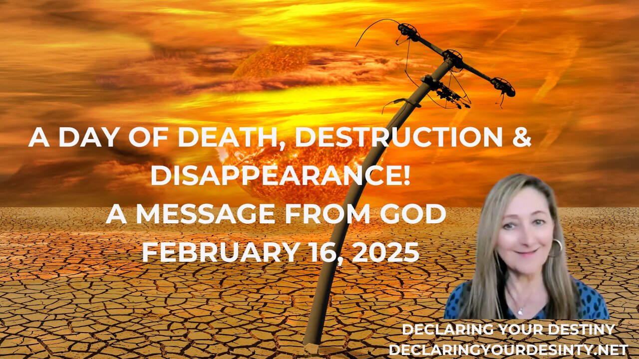 A DAY OF DEATH, DESTRUCTION & DISAPPEARANCE - A MESSAGE FROM GOD - FEBRUARY 16, 2025