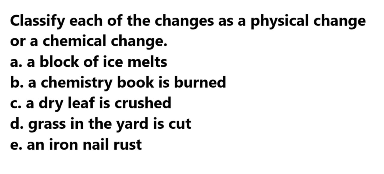 Physics Help: Classify each of the changes as a physical change or a chemical change.