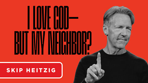 I Love God—but My Neighbor? - Luke 10:29–37 | Skip Heitzig