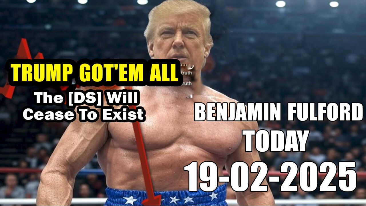 BENJAMIN FULFORD, UPDATE WEEKLY 19.02.2025: TRUMP GOT'EM ALL, The [DS] Will Cease To Exist, X22 REPORT, MIKE KING, AND WE KNOW, JUAN O SAVIN, JIM WILLIE, SG ANON, BANNONS WAR ROOM, DAVID RODRIGUEZ