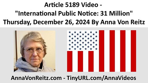 Article 5189 Video - International Public Notice: 31 Million By Anna Von Reitz