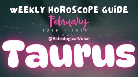 Taurus: February 10th - 16th Weekly Horoscope Guide