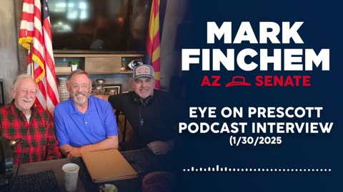 Mark Finchem on the Eye On Prescott Podcast (1/30/2025)