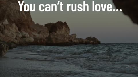 You can’t rush love…