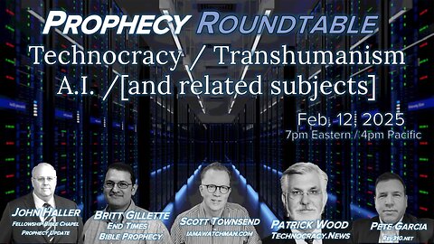 2025 02 12 Prophecy Roundtable - Technocracy|Technology|AI [Wood Townsend Gillette Garcia Haller]