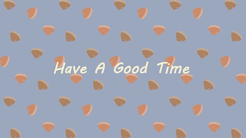 Have A Good Time